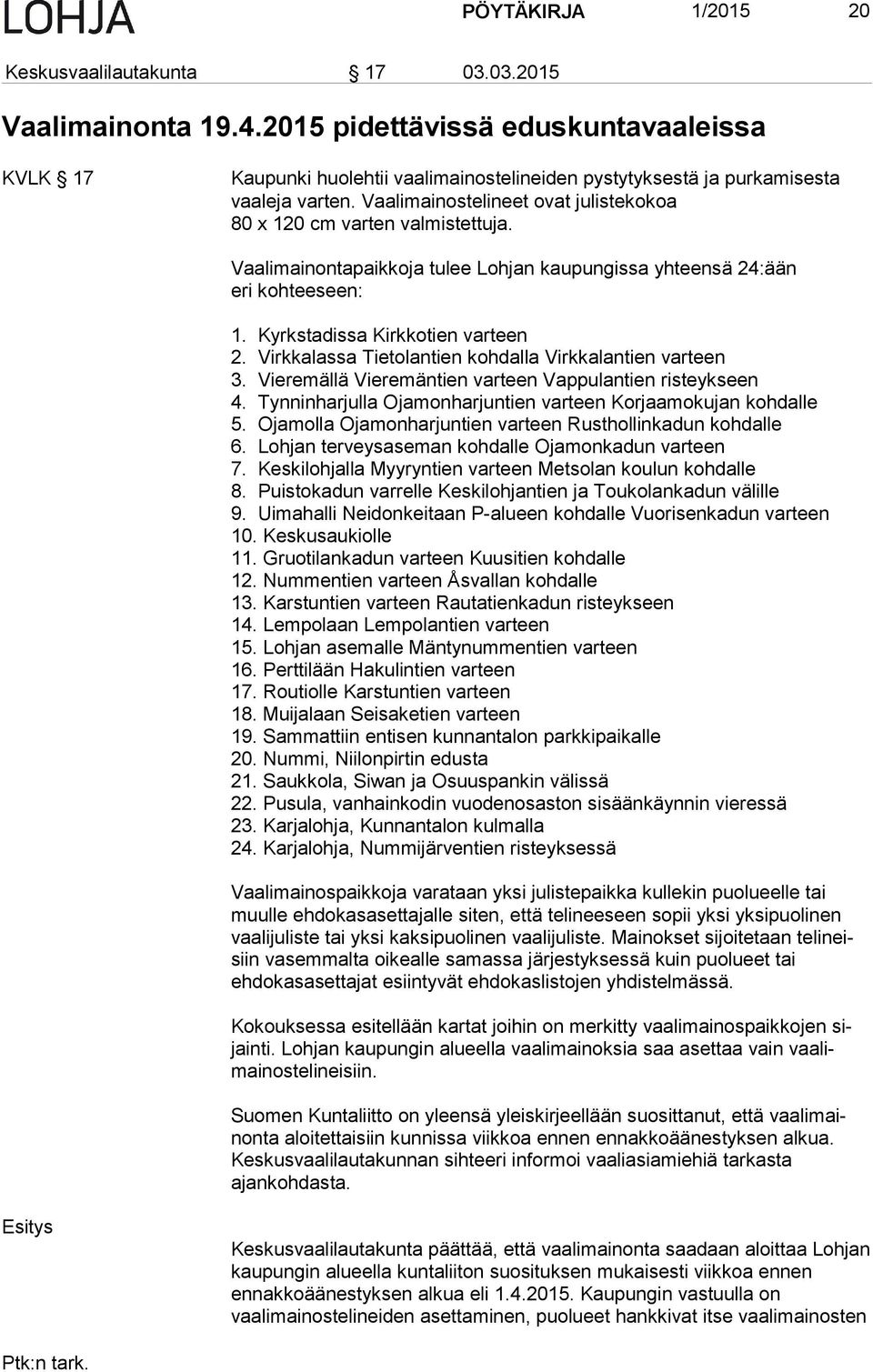 Vaalimainostelineet ovat julistekokoa 80 x 120 cm varten valmistettuja. Vaalimainontapaikkoja tulee Lohjan kaupungissa yhteensä 24:ään eri koh teeseen: 1. Kyrkstadissa Kirkkotien varteen 2.
