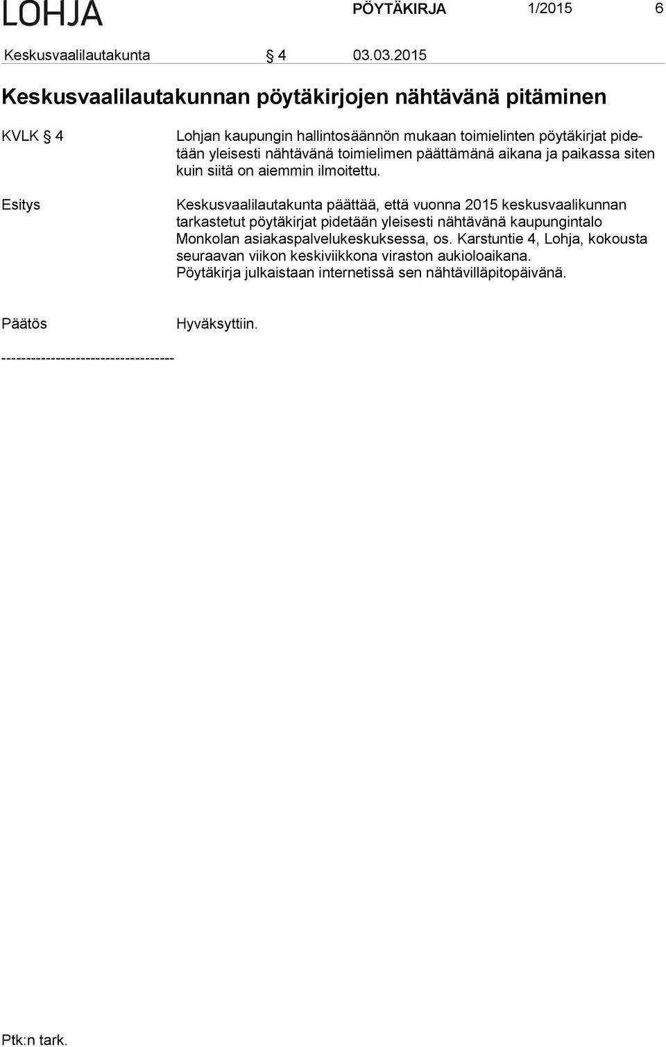 yleisesti nähtävänä toimielimen päättämänä aikana ja paikassa siten kuin siitä on aiemmin ilmoitettu.