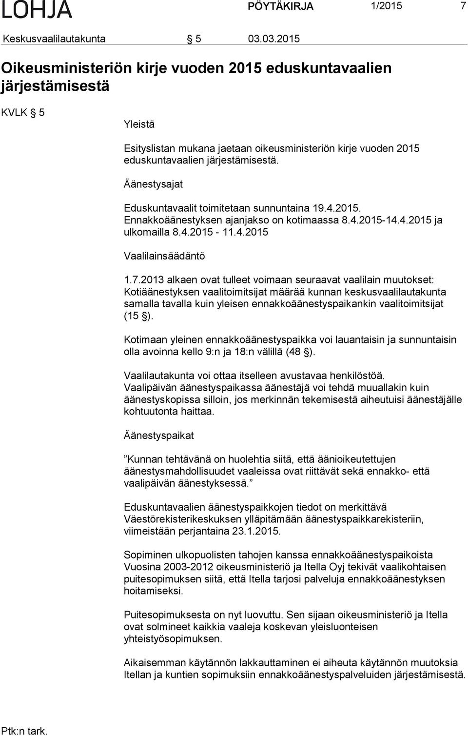 Äänestysajat Eduskuntavaalit toimitetaan sunnuntaina 19.4.2015. Ennakkoäänestyksen ajanjakso on kotimaassa 8.4.2015-14.4.2015 ja ulkomailla 8.4.2015-11.4.2015 Vaalilainsäädäntö 1.7.