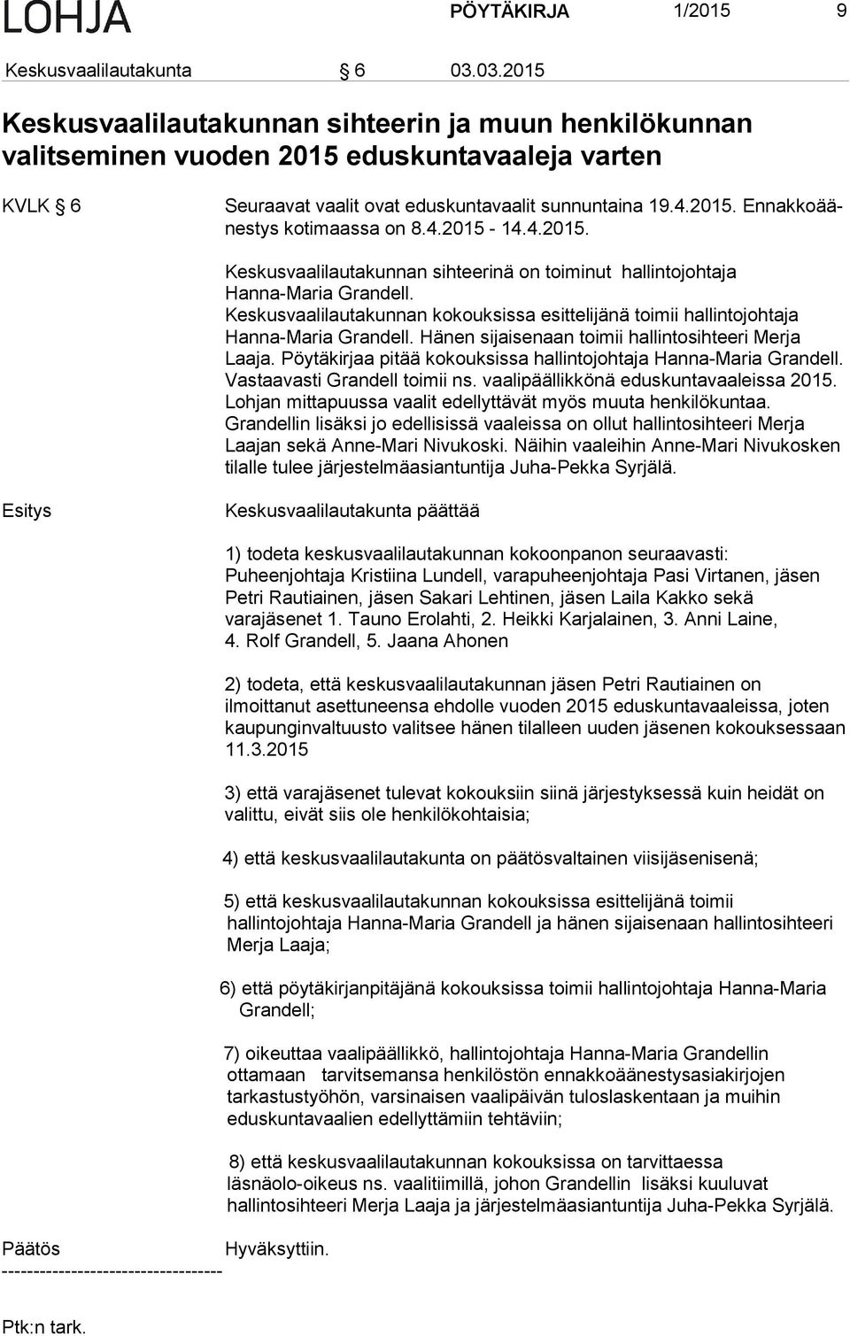 4.2015-14.4.2015. Keskusvaalilautakunnan sihteerinä on toiminut hallintojohtaja Hanna-Maria Grandell. Keskusvaalilautakunnan kokouksissa esittelijänä toimii hallintojohtaja Han na-ma ria Grandell.
