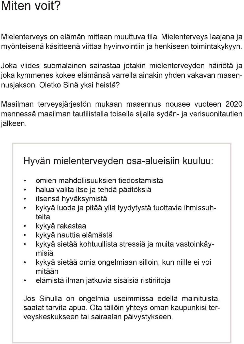 Maailman terveysjärjestön mukaan masennus nousee vuoteen 2020 mennessä maailman tautilistalla toiselle sijalle sydän- ja verisuonitautien jälkeen.