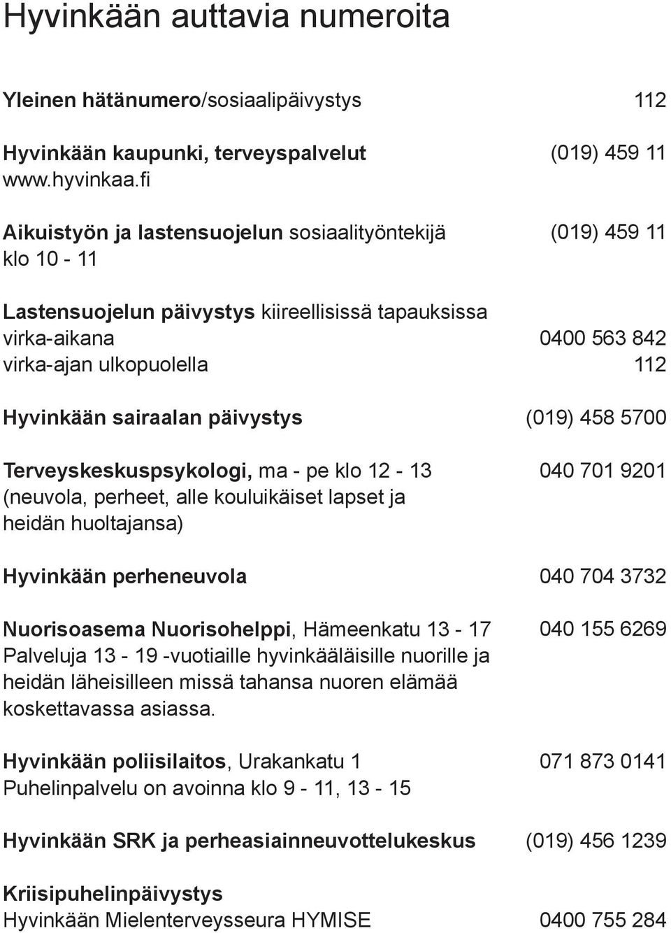 Terveyskeskuspsykologi, ma - pe klo 12-13 (neuvola, perheet, alle kouluikäiset lapset ja heidän huoltajansa) Hyvinkään perheneuvola Nuorisoasema Nuorisohelppi, Hämeenkatu 13-17 Palveluja 13-19