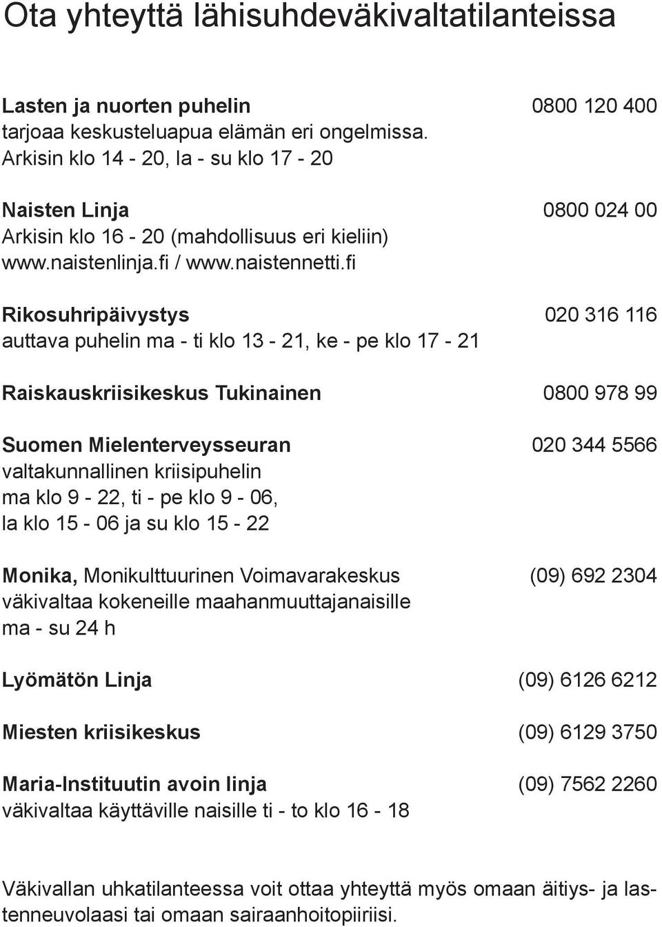 fi Rikosuhripäivystys auttava puhelin ma - ti klo 13-21, ke - pe klo 17-21 Raiskauskriisikeskus Tukinainen Suomen Mielenterveysseuran valtakunnallinen kriisipuhelin ma klo 9-22, ti - pe klo 9-06, la