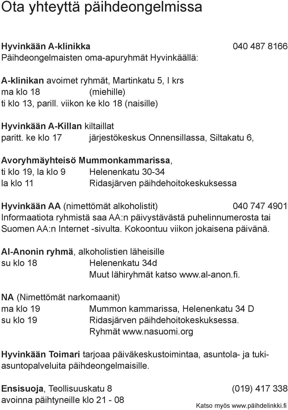 ke klo 17 järjestökeskus Onnensillassa, Siltakatu 6, Avoryhmäyhteisö Mummonkammarissa, ti klo 19, la klo 9 Helenenkatu 30-34 la klo 11 Ridasjärven päihdehoitokeskuksessa Hyvinkään AA (nimettömät