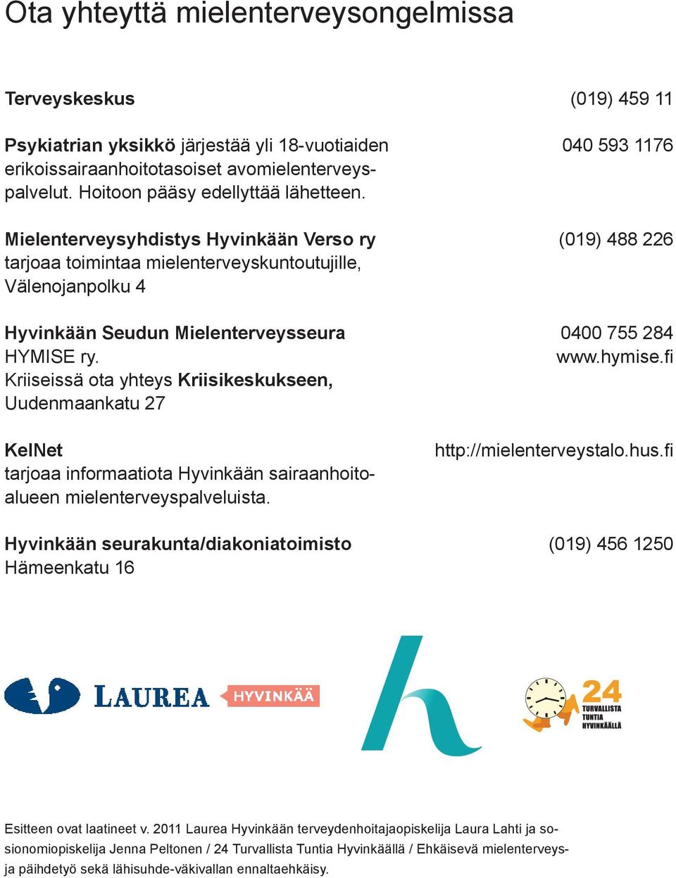 Kriiseissä ota yhteys Kriisikeskukseen, Uudenmaankatu 27 KelNet tarjoaa informaatiota Hyvinkään sairaanhoitoalueen mielenterveyspalveluista.