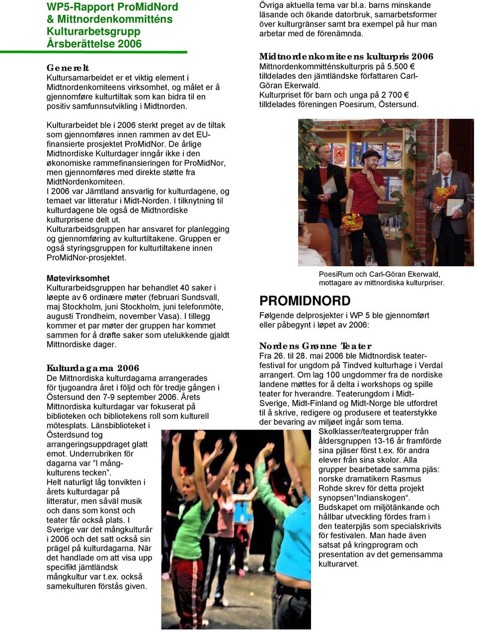 Midtnordenkomiteens kulturpris 2006 Mittnordenkommitténskulturpris på 5.500 tilldelades den jämtländske författaren Carl- Göran Ekerwald.