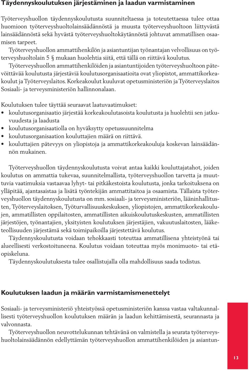 Työterveyshuollon ammattihenkilön ja asiantuntijan työnantajan velvollisuus on työterveyshuoltolain 5 mukaan huolehtia siitä, että tällä on riittävä koulutus.