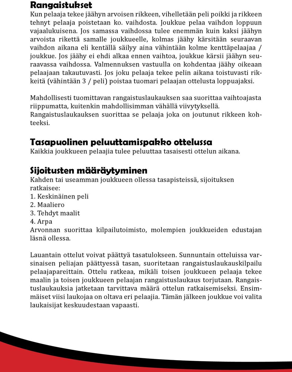 joukkue. Jos jäähy ei ehdi alkaa ennen vaihtoa, joukkue kärsii jäähyn seuraavassa vaihdossa. Valmennuksen vastuulla on kohdentaa jäähy oikeaan pelaajaan takautuvasti.