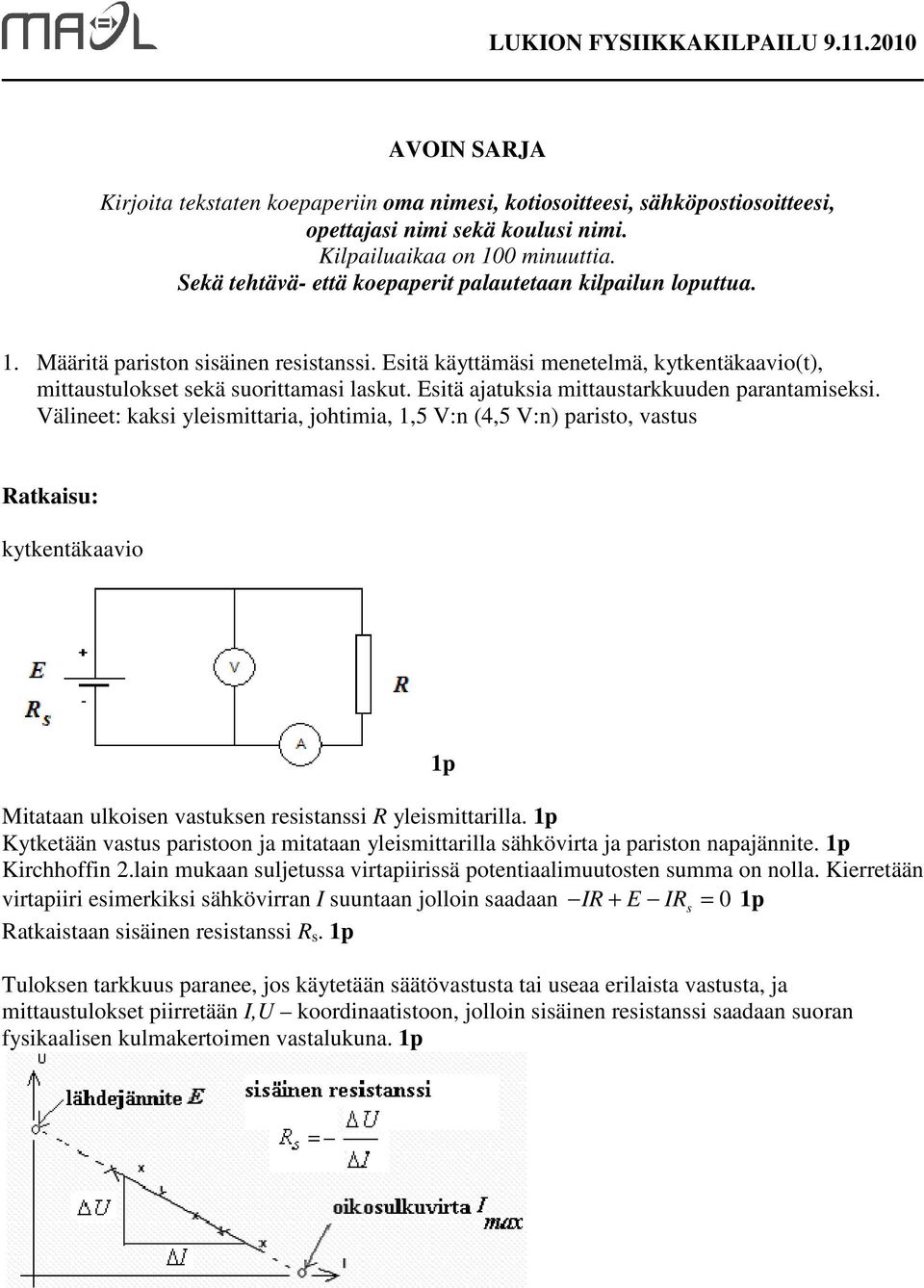 Esitä ajatuksia mittaustarkkuuden parantamiseksi. Välineet: kaksi yleismittaria, johtimia, 1,5 V:n (4,5 V:n) paristo, vastus kytkentäkaavio Mitataan ulkoisen vastuksen resistanssi R yleismittarilla.