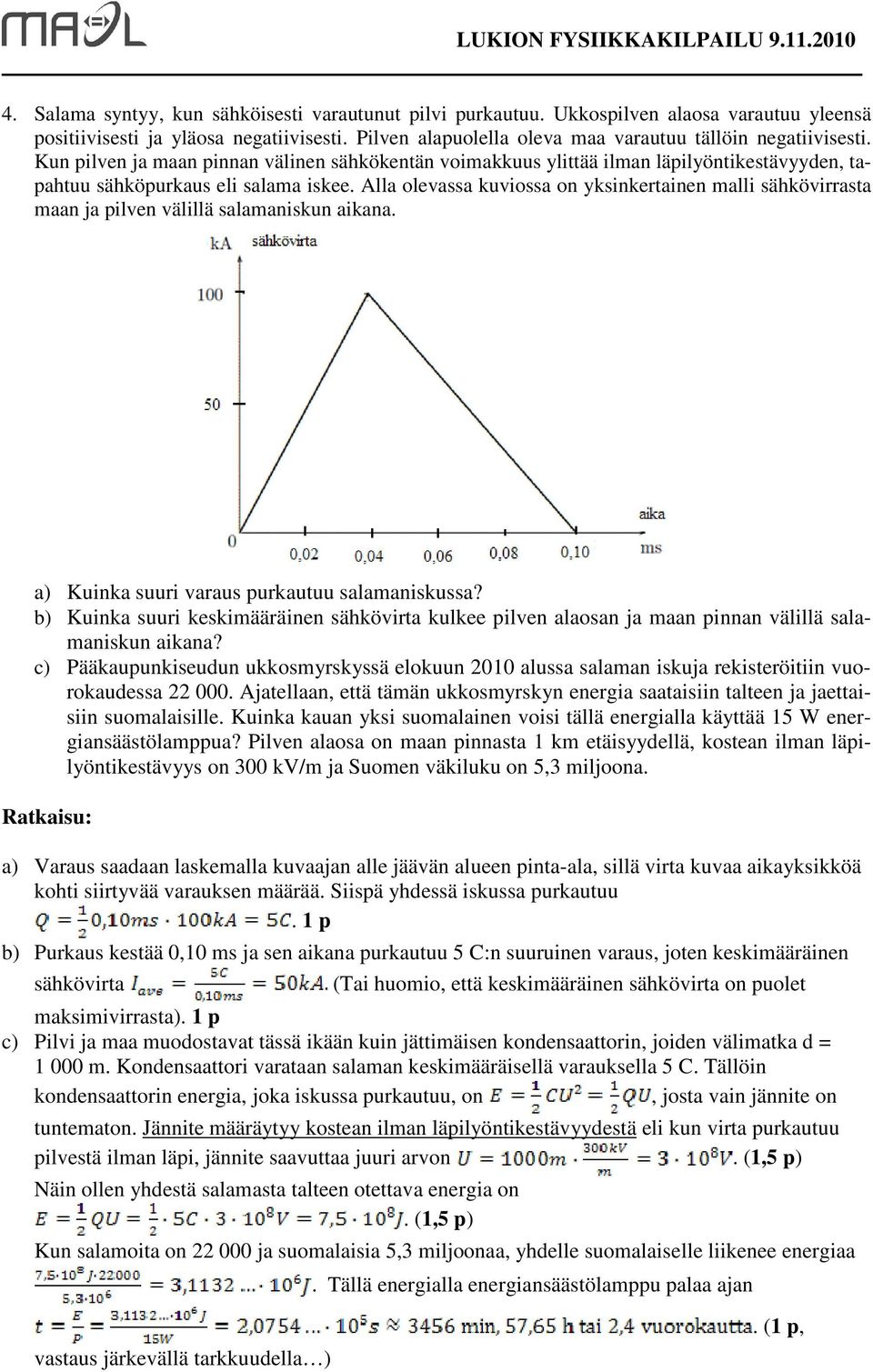 Alla olevassa kuviossa on yksinkertainen malli sähkövirrasta maan ja pilven välillä salamaniskun aikana. a) Kuinka suuri varaus purkautuu salamaniskussa?