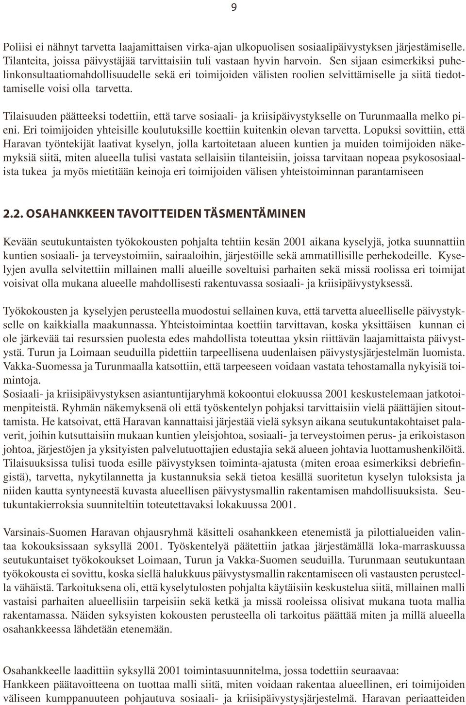 Tilaisuuden päätteeksi todettiin, että tarve sosiaali- ja kriisipäivystykselle on Turunmaalla melko pieni. Eri toimijoiden yhteisille koulutuksille koettiin kuitenkin olevan tarvetta.