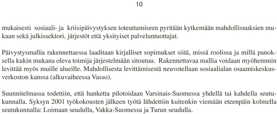 Rakennettavaa mallia voidaan myöhemmin levittää myös muille alueille. Mahdollisesta levittämisestä neuvotellaan sosiaalialan osaamiskeskusverkoston kanssa (alkuvaiheessa Vasso).