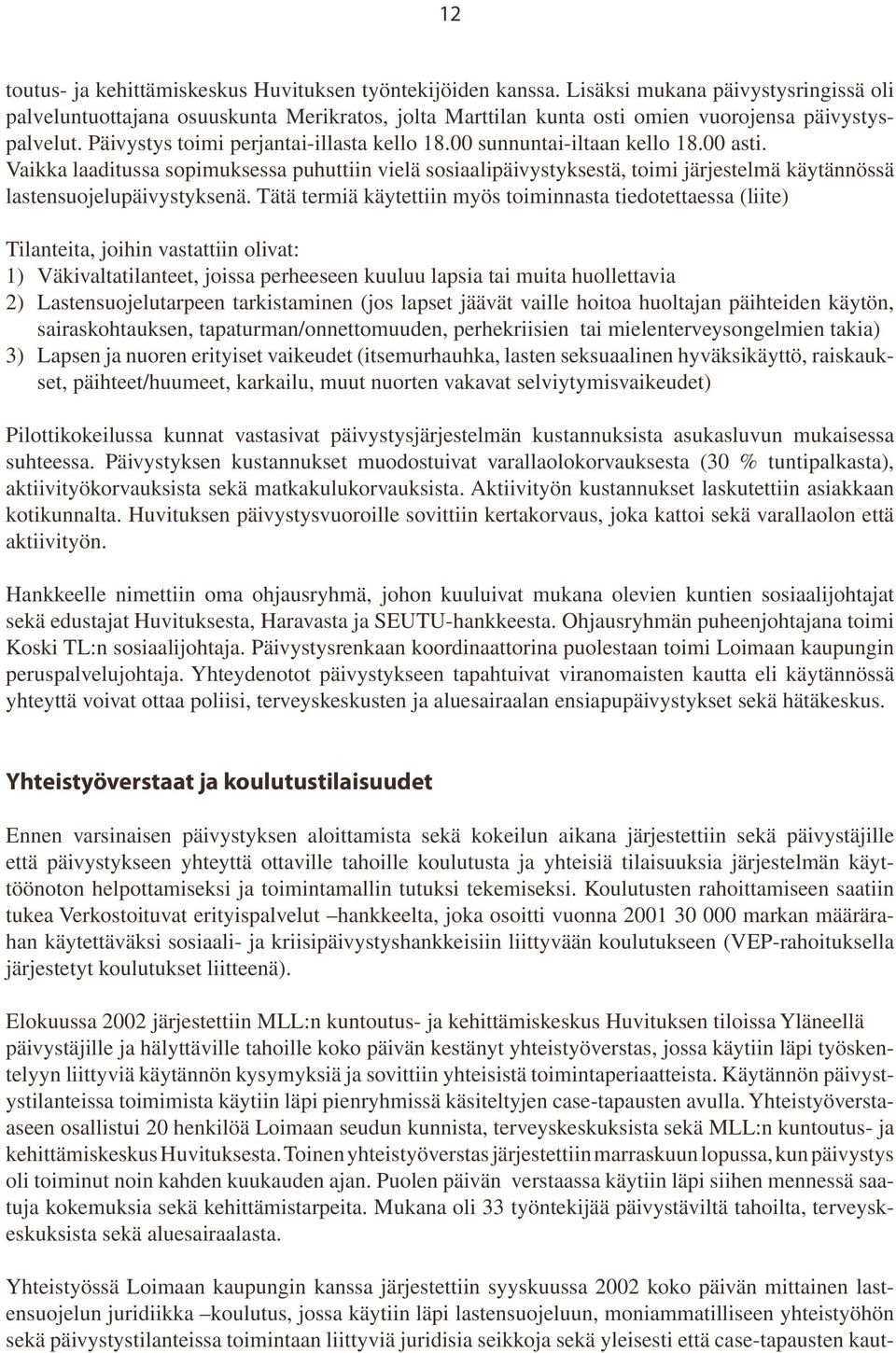 00 sunnuntai-iltaan kello 18.00 asti. Vaikka laaditussa sopimuksessa puhuttiin vielä sosiaalipäivystyksestä, toimi järjestelmä käytännössä lastensuojelupäivystyksenä.