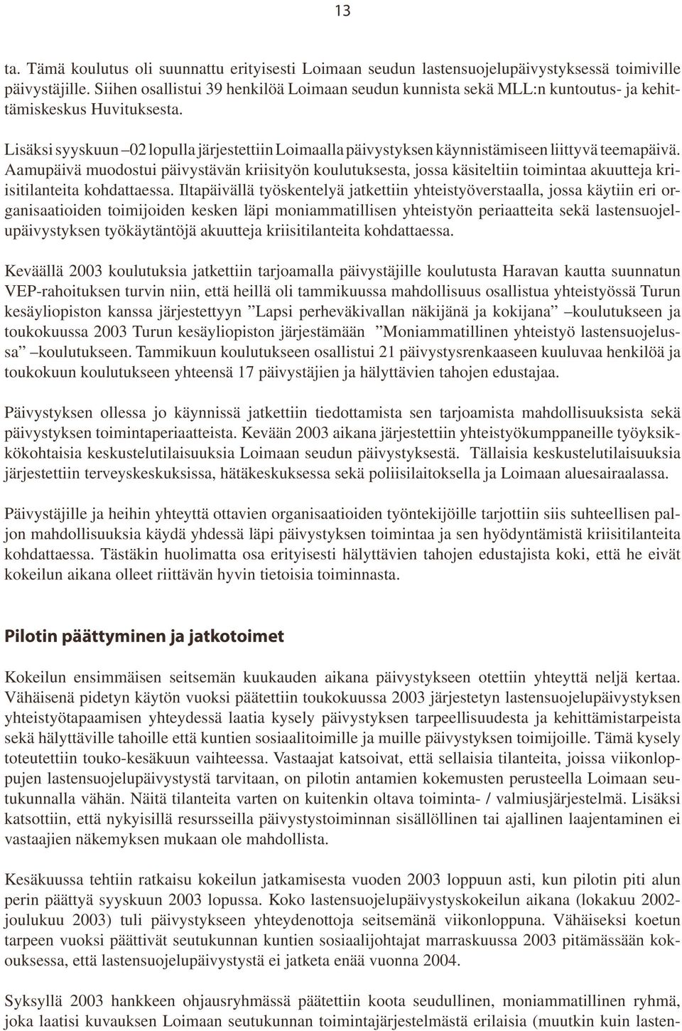 Lisäksi syyskuun 02 lopulla järjestettiin Loimaalla päivystyksen käynnistämiseen liittyvä teemapäivä.