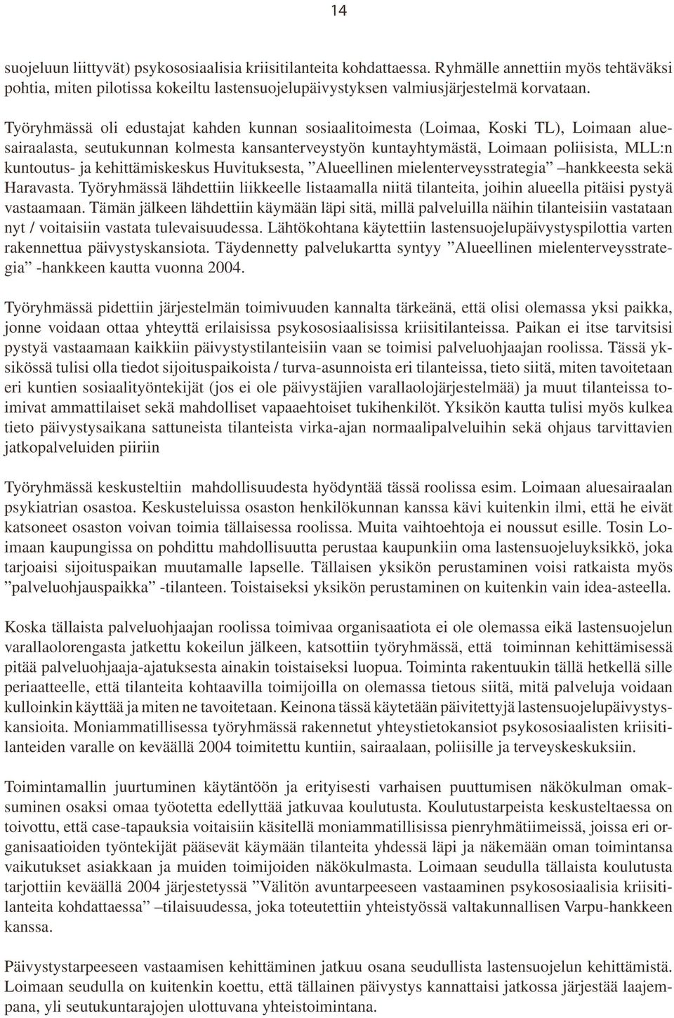 kehittämiskeskus Huvituksesta, Alueellinen mielenterveysstrategia hankkeesta sekä Haravasta. Työryhmässä lähdettiin liikkeelle listaamalla niitä tilanteita, joihin alueella pitäisi pystyä vastaamaan.