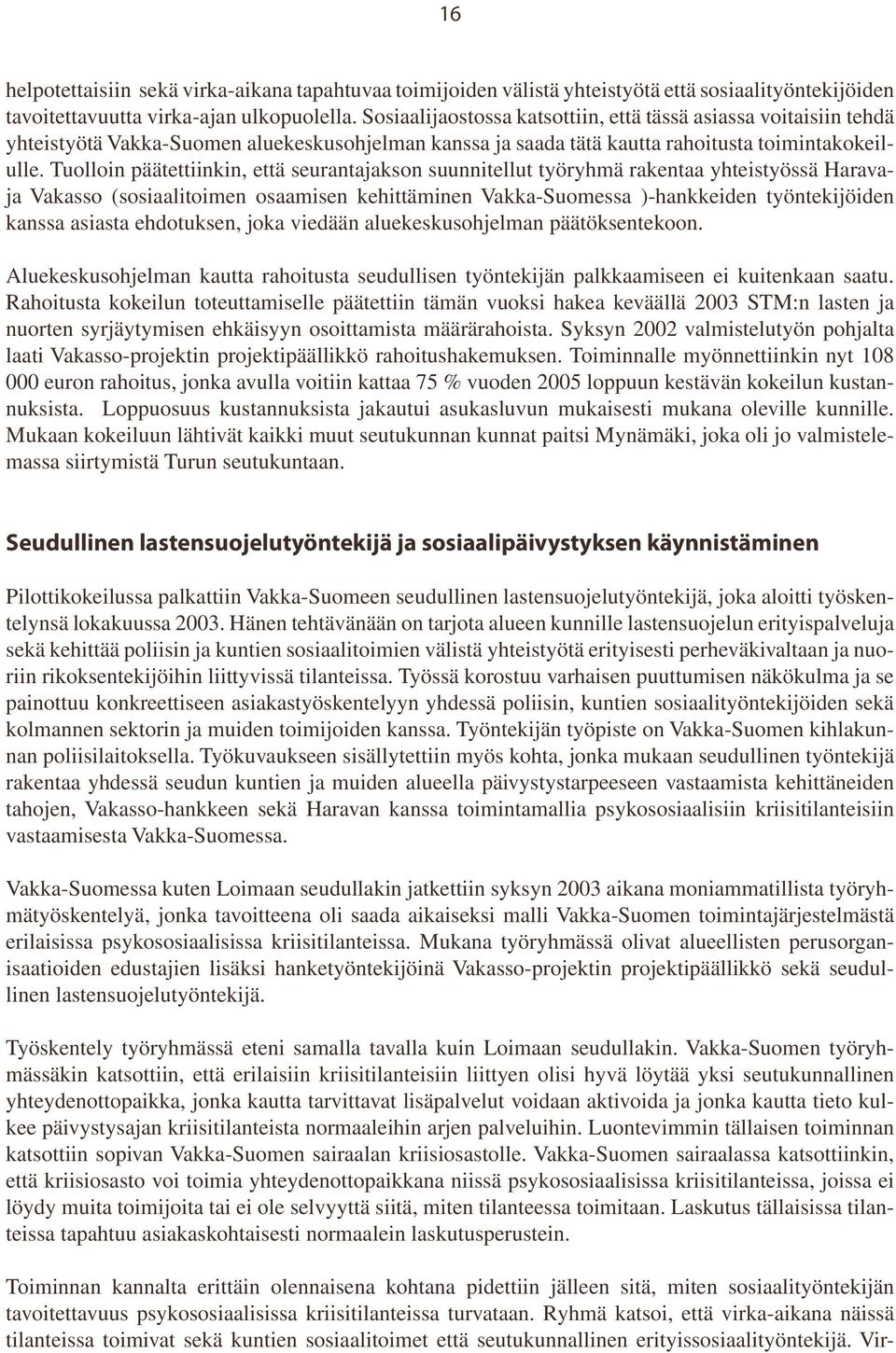 Tuolloin päätettiinkin, että seurantajakson suunnitellut työryhmä rakentaa yhteistyössä Haravaja Vakasso (sosiaalitoimen osaamisen kehittäminen Vakka-Suomessa )-hankkeiden työntekijöiden kanssa