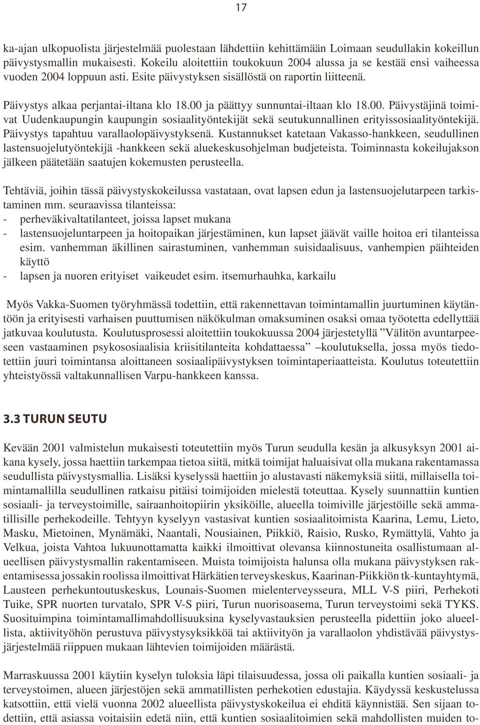 00 ja päättyy sunnuntai-iltaan klo 18.00. Päivystäjinä toimivat Uudenkaupungin kaupungin sosiaalityöntekijät sekä seutukunnallinen erityissosiaalityöntekijä.