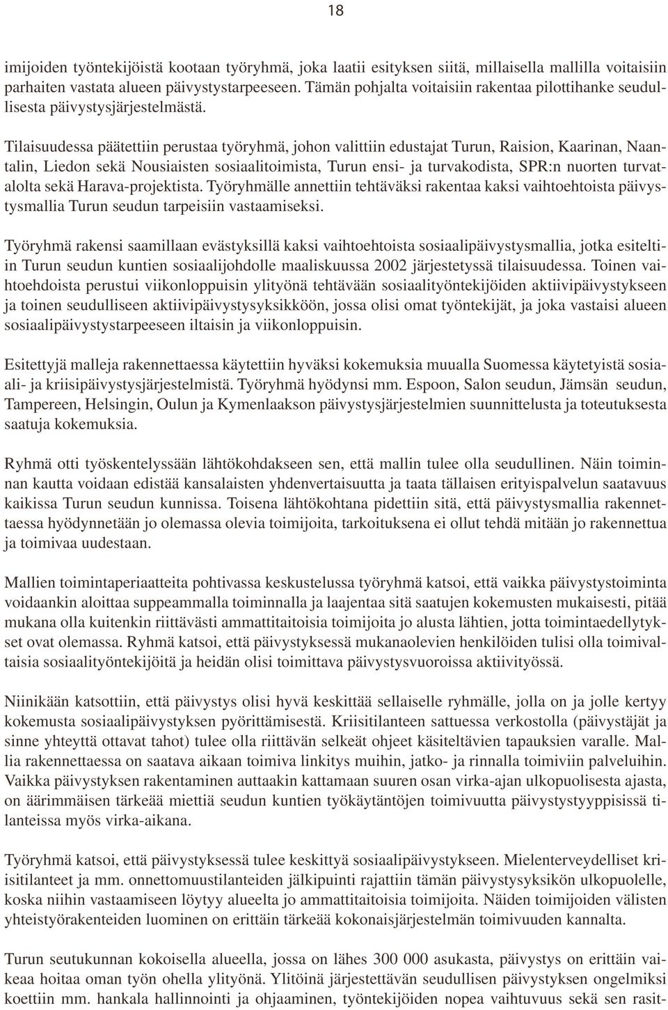 Tilaisuudessa päätettiin perustaa työryhmä, johon valittiin edustajat Turun, Raision, Kaarinan, Naantalin, Liedon sekä Nousiaisten sosiaalitoimista, Turun ensi- ja turvakodista, SPR:n nuorten