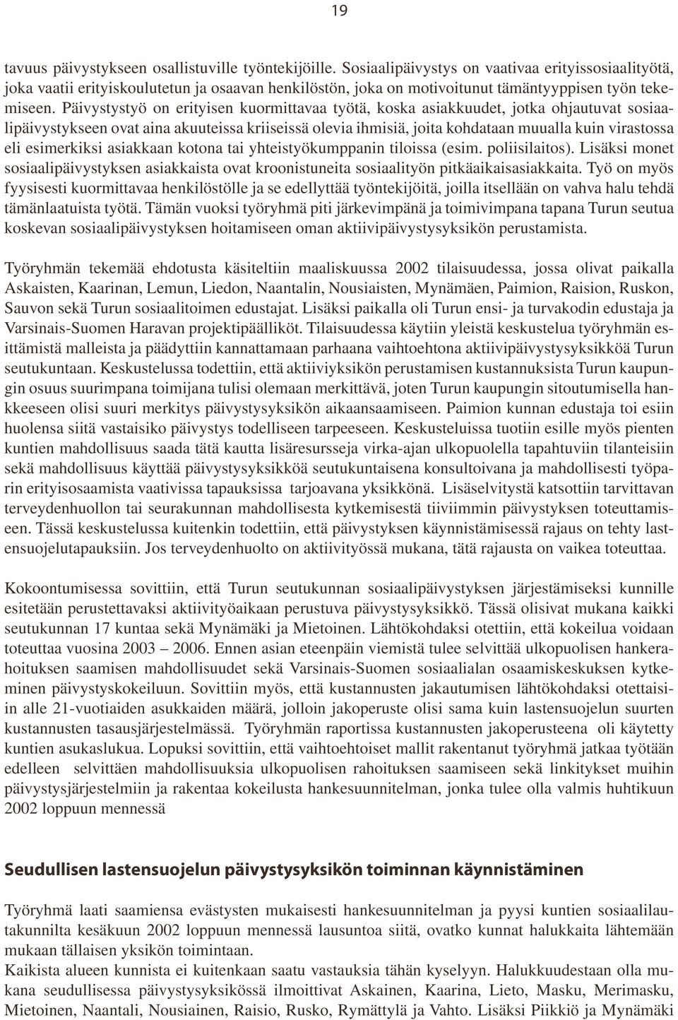 Päivystystyö on erityisen kuormittavaa työtä, koska asiakkuudet, jotka ohjautuvat sosiaalipäivystykseen ovat aina akuuteissa kriiseissä olevia ihmisiä, joita kohdataan muualla kuin virastossa eli