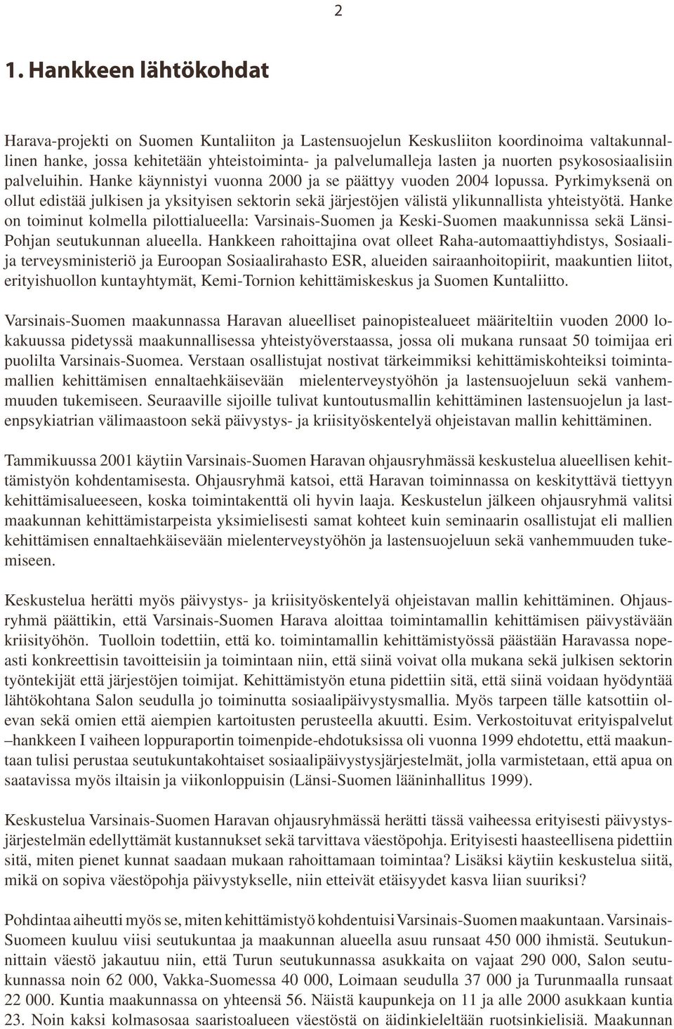 Pyrkimyksenä on ollut edistää julkisen ja yksityisen sektorin sekä järjestöjen välistä ylikunnallista yhteistyötä.