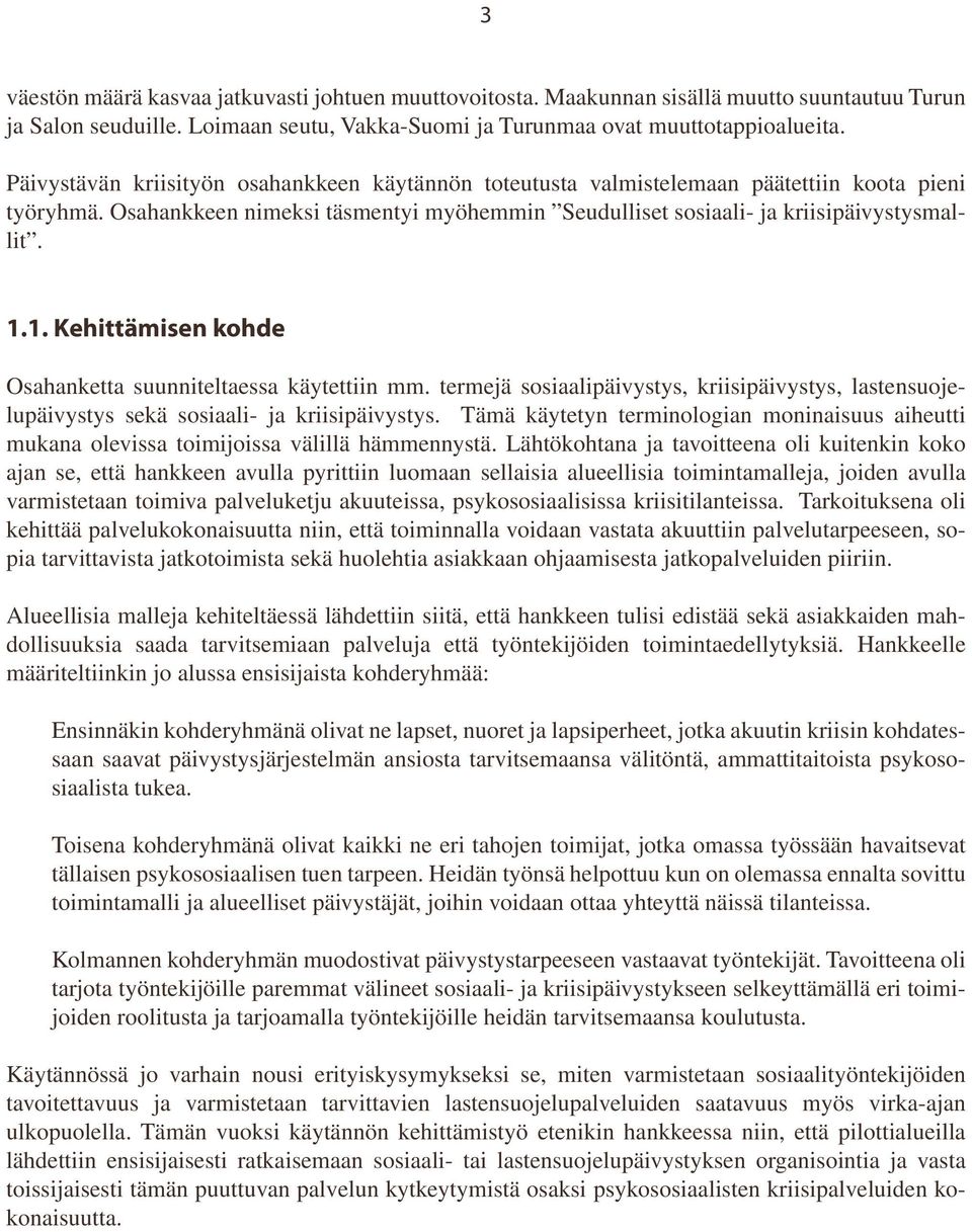 1. Kehittämisen kohde Osahanketta suunniteltaessa käytettiin mm. termejä sosiaalipäivystys, kriisipäivystys, lastensuojelupäivystys sekä sosiaali- ja kriisipäivystys.