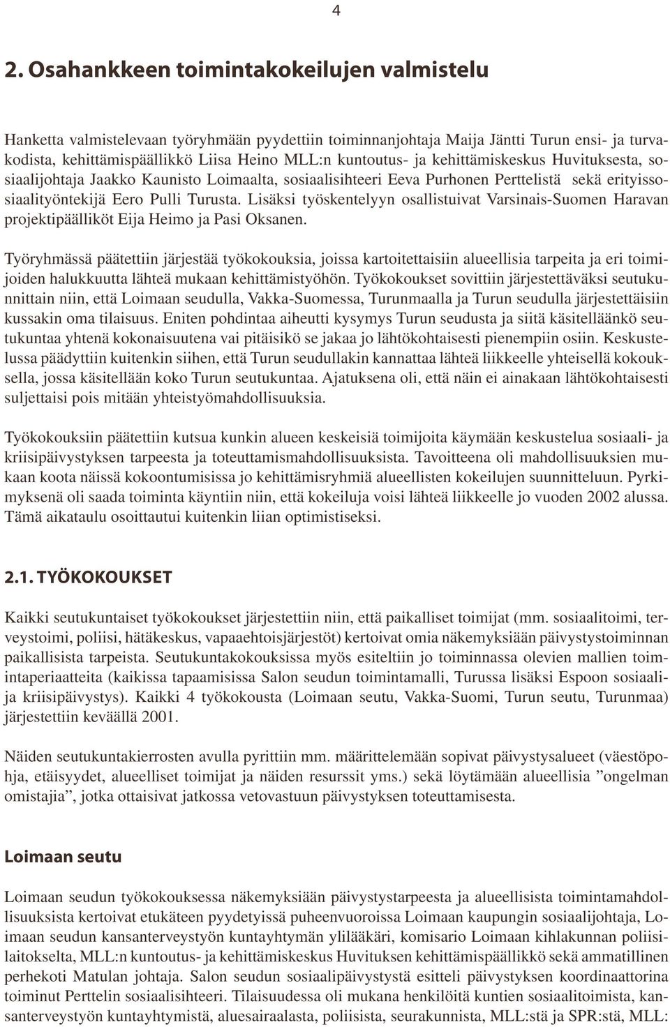 Lisäksi työskentelyyn osallistuivat Varsinais-Suomen Haravan projektipäälliköt Eija Heimo ja Pasi Oksanen.
