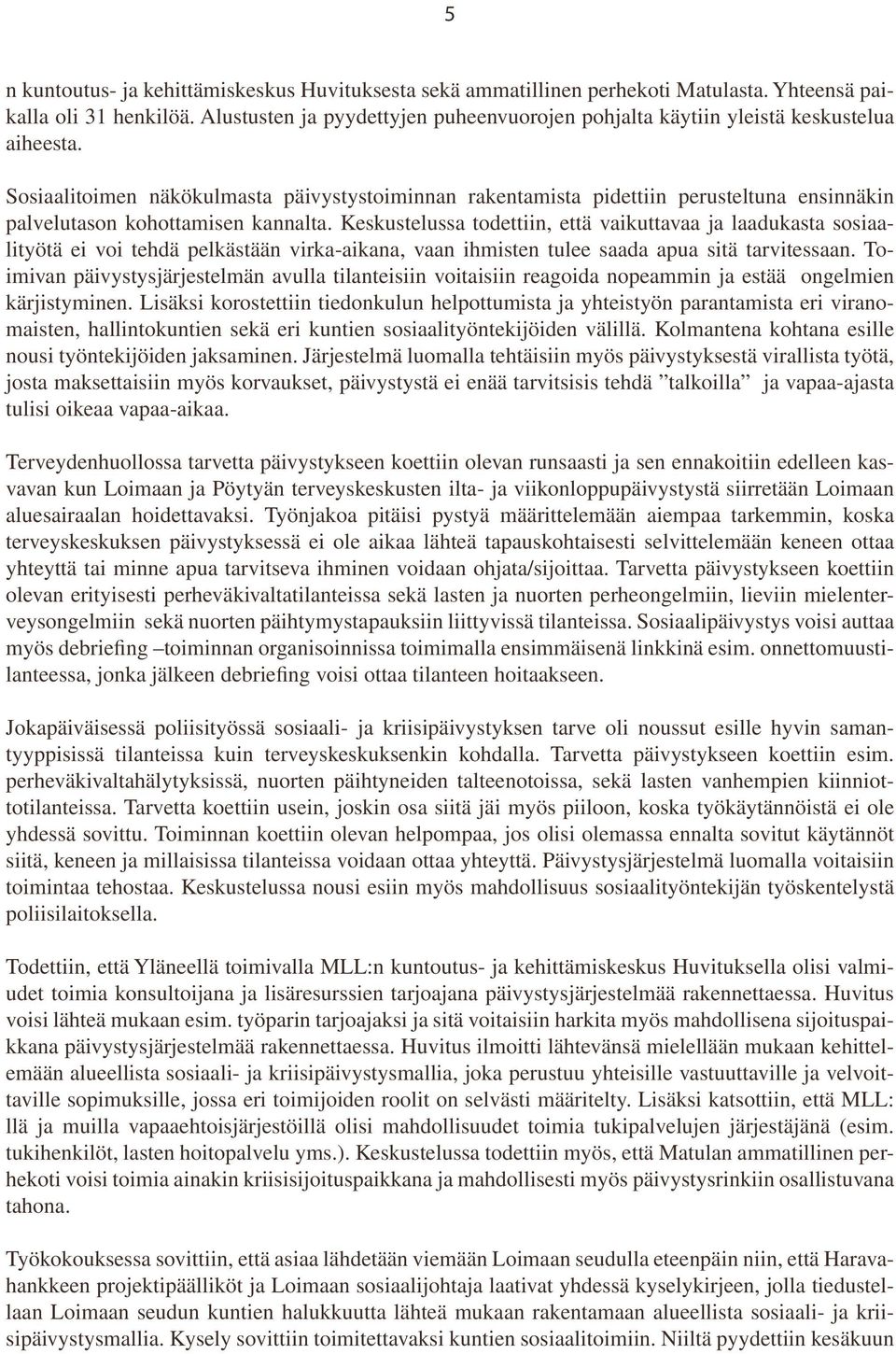 Sosiaalitoimen näkökulmasta päivystystoiminnan rakentamista pidettiin perusteltuna ensinnäkin palvelutason kohottamisen kannalta.