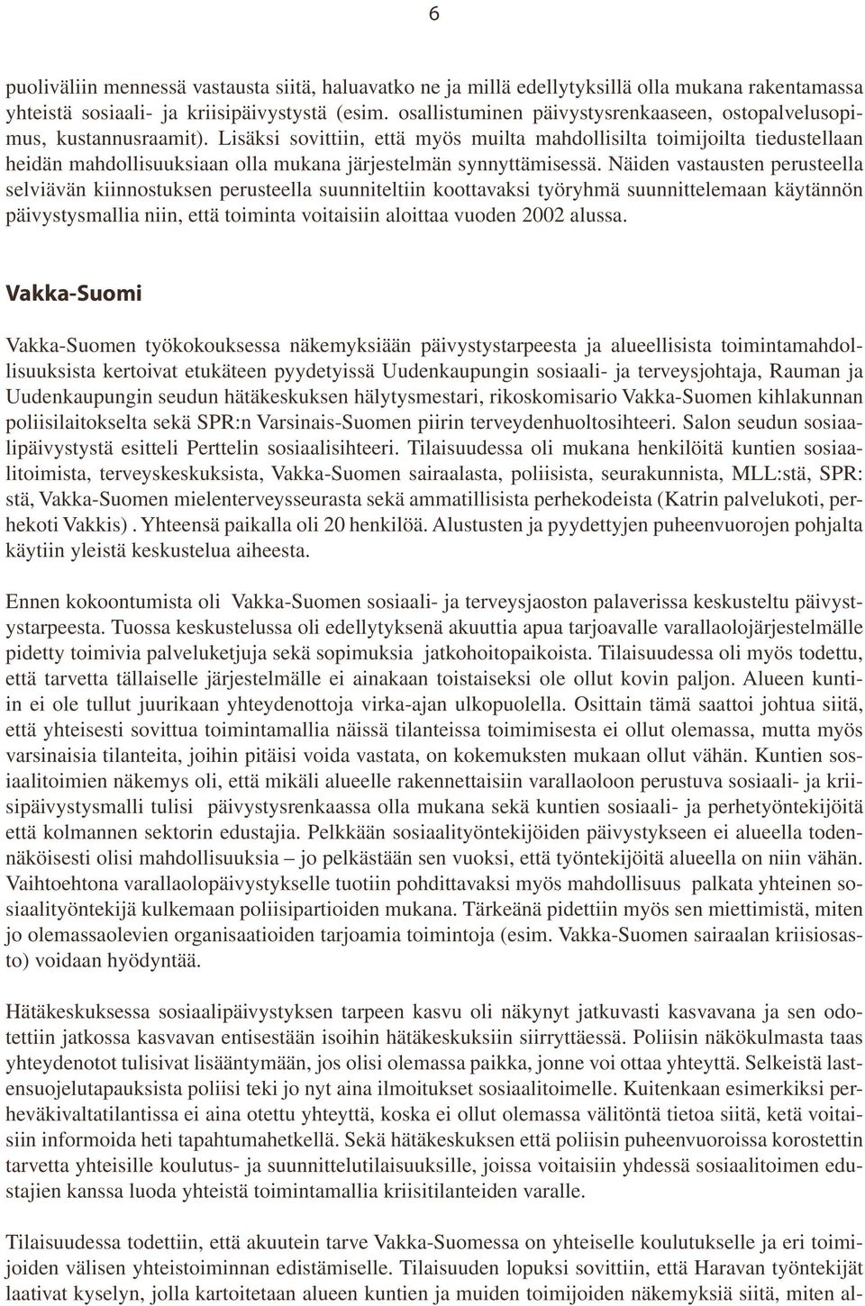 Lisäksi sovittiin, että myös muilta mahdollisilta toimijoilta tiedustellaan heidän mahdollisuuksiaan olla mukana järjestelmän synnyttämisessä.