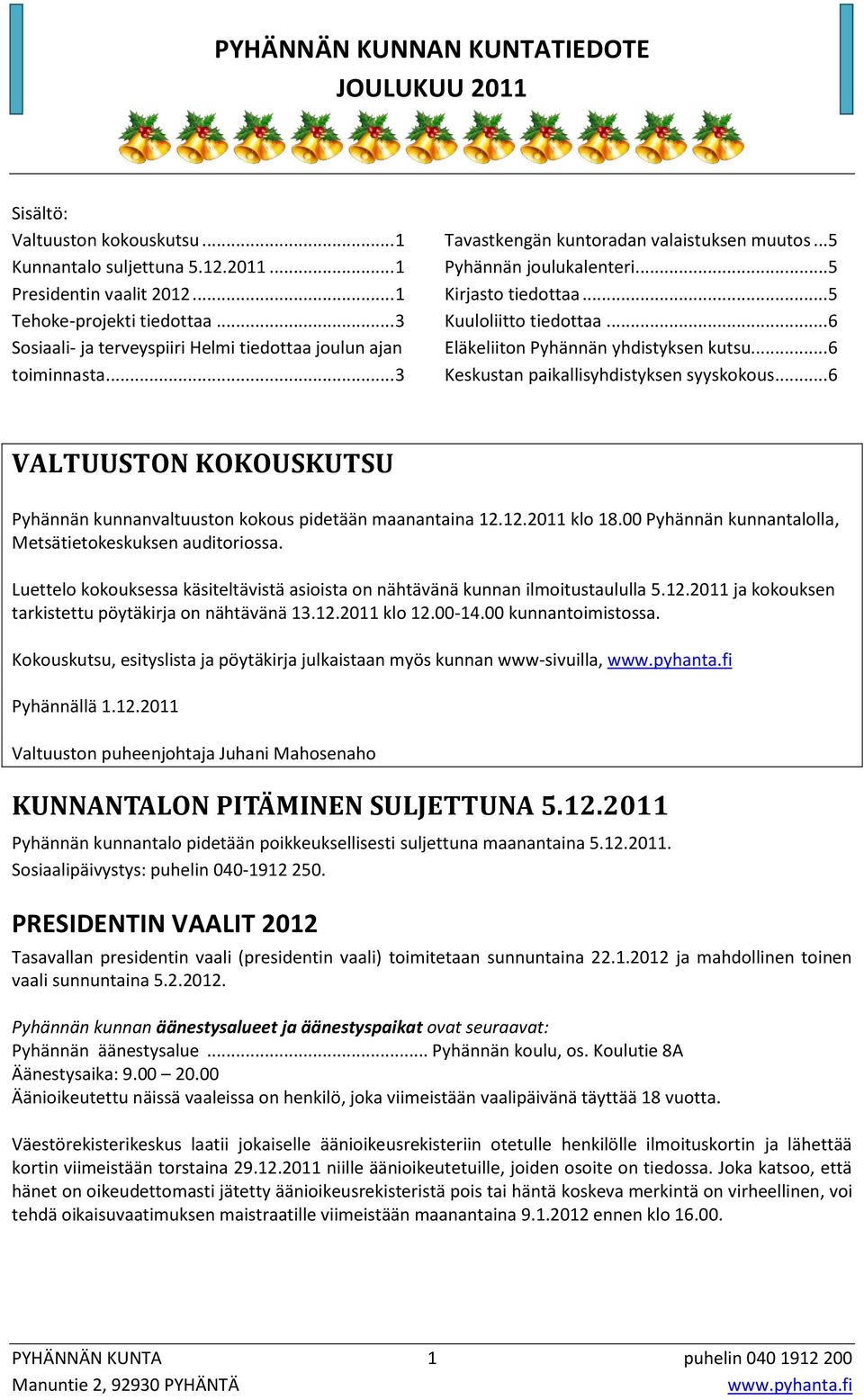 .. 6 Keskustan paikallisyhdistyksen syyskokous... 6 VALTUUSTON KOKOUSKUTSU Pyhännän kunnanvaltuuston kokous pidetään maanantaina 12.12.2011 klo 18.