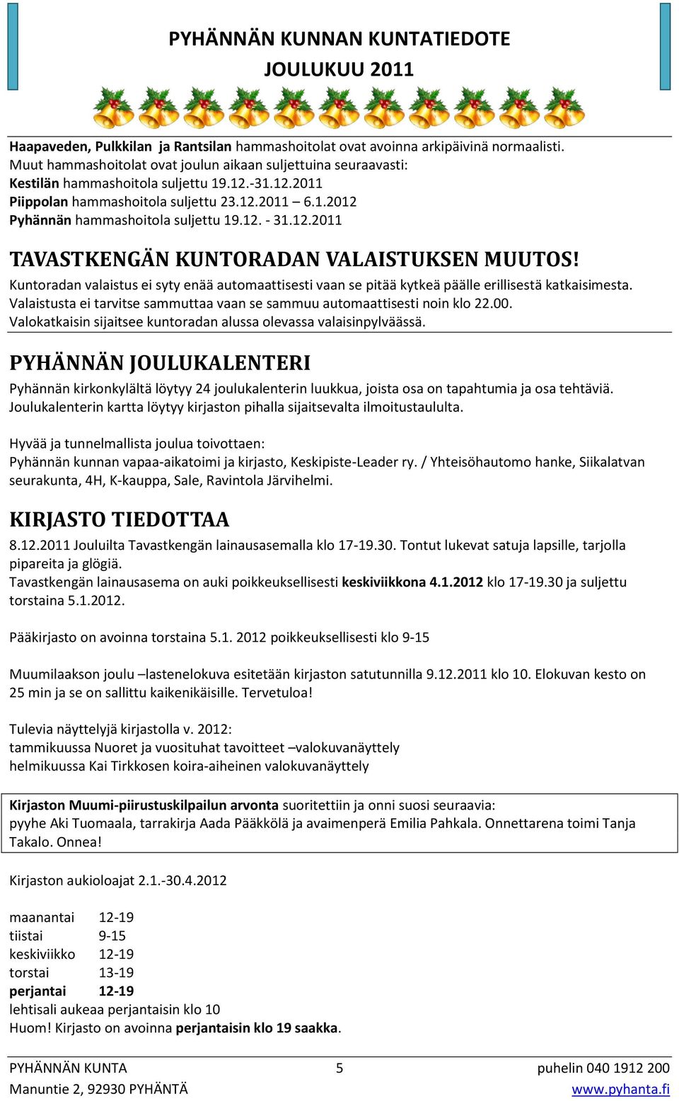 Kuntoradan valaistus ei syty enää automaattisesti vaan se pitää kytkeä päälle erillisestä katkaisimesta. Valaistusta ei tarvitse sammuttaa vaan se sammuu automaattisesti noin klo 22.00.