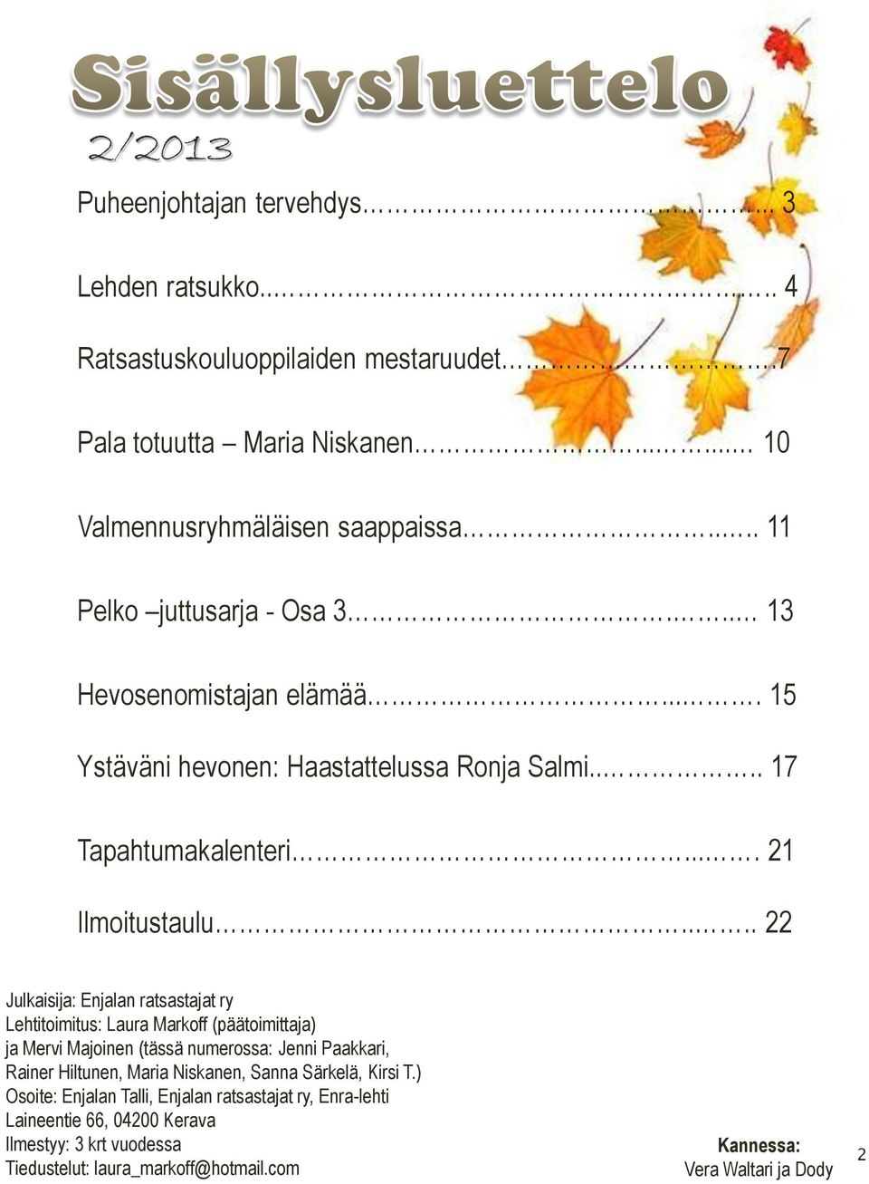 ... 22 Julkaisija: Enjalan ratsastajat ry Lehtitoimitus: Laura Markoff (päätoimittaja) ja Mervi Majoinen (tässä numerossa: Jenni Paakkari, Rainer Hiltunen, Maria Niskanen,