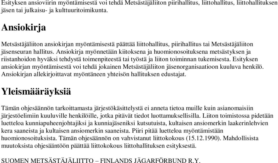 Ansiokirja myönnetään kiitoksena ja huomionosoituksena metsästyksen ja riistanhoidon hyväksi tehdystä toimenpiteestä tai työstä ja liiton toiminnan tukemisesta.