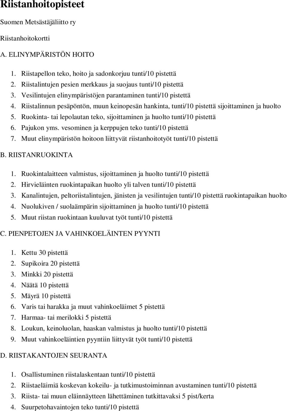 Riistalinnun pesäpöntön, muun keinopesän hankinta, tunti/10 pistettä sijoittaminen ja huolto 5. Ruokinta- tai lepolautan teko, sijoittaminen ja huolto tunti/10 pistettä 6. Pajukon yms.