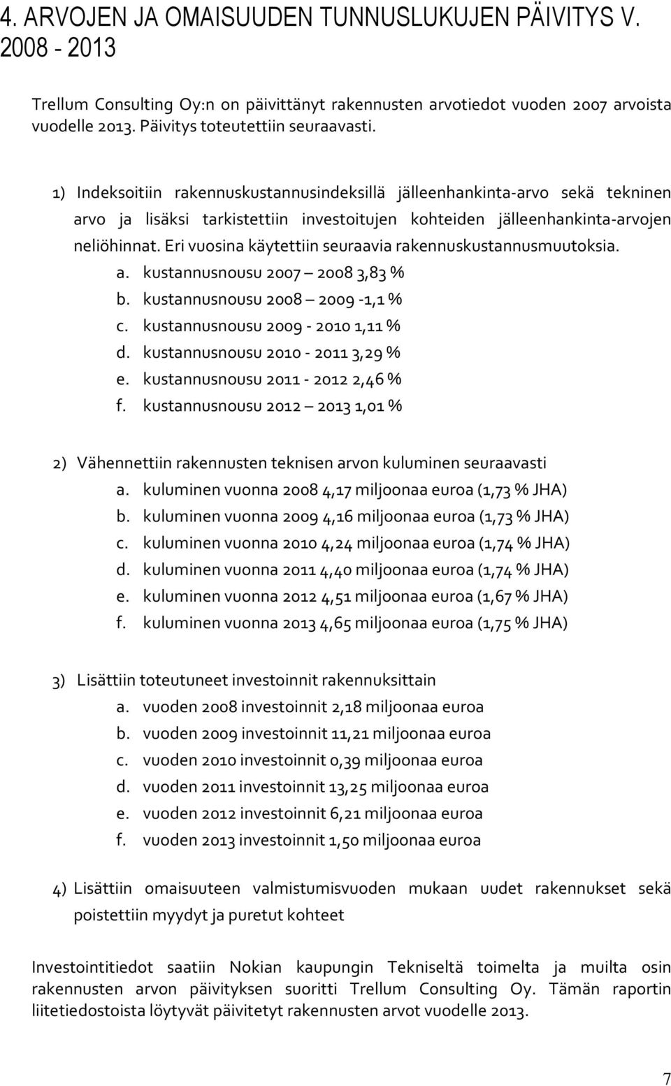 Eri vuosina käytettiin seuraavia rakennuskustannusmuutoksia. a. kustannusnousu 2007 20083,83 % b. kustannusnousu 2008 2009-1,1% c. kustannusnousu 2009-20101,11 % d. kustannusnousu 2010-20113,29 % e.