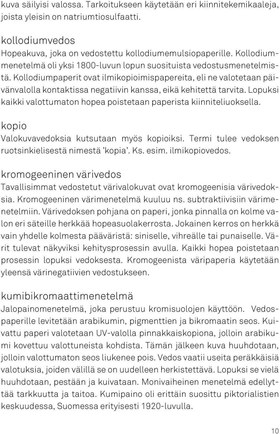 Kollodiumpaperit ovat ilmikopioimispapereita, eli ne valotetaan päivänvalolla kontaktissa negatiivin kanssa, eikä kehitettä tarvita.