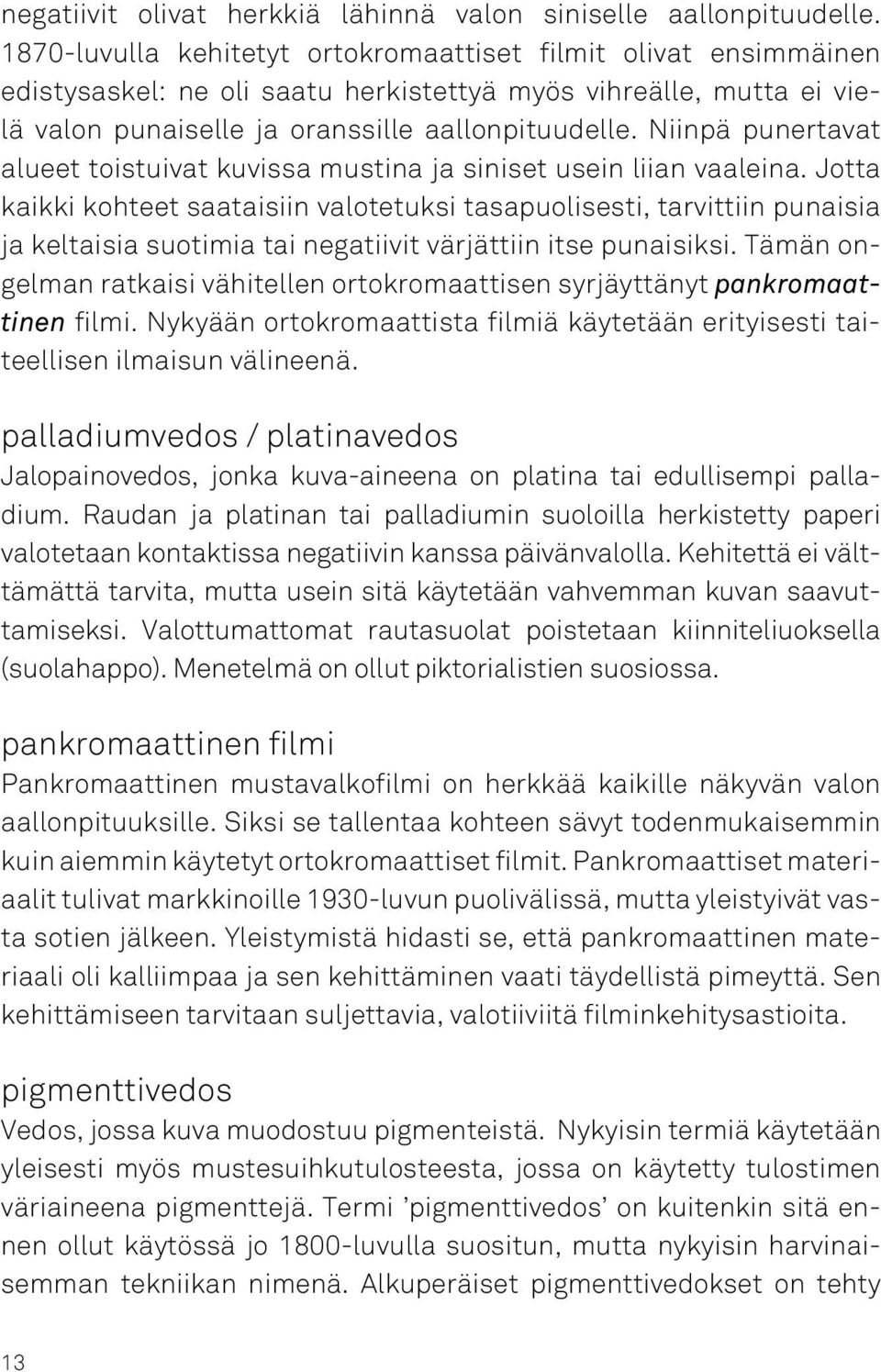 Niinpä punertavat alueet toistuivat kuvissa mustina ja siniset usein liian vaaleina.