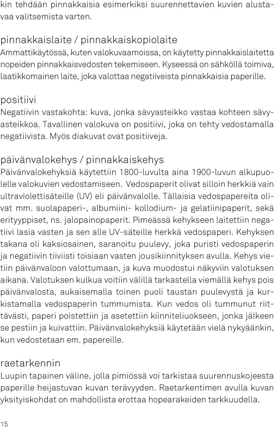 Kyseessä on sähköllä toimiva, laatikkomainen laite, joka valottaa negatiiveista pinnakkaisia paperille. positiivi Negatiivin vastakohta: kuva, jonka sävyasteikko vastaa kohteen sävyasteikkoa.