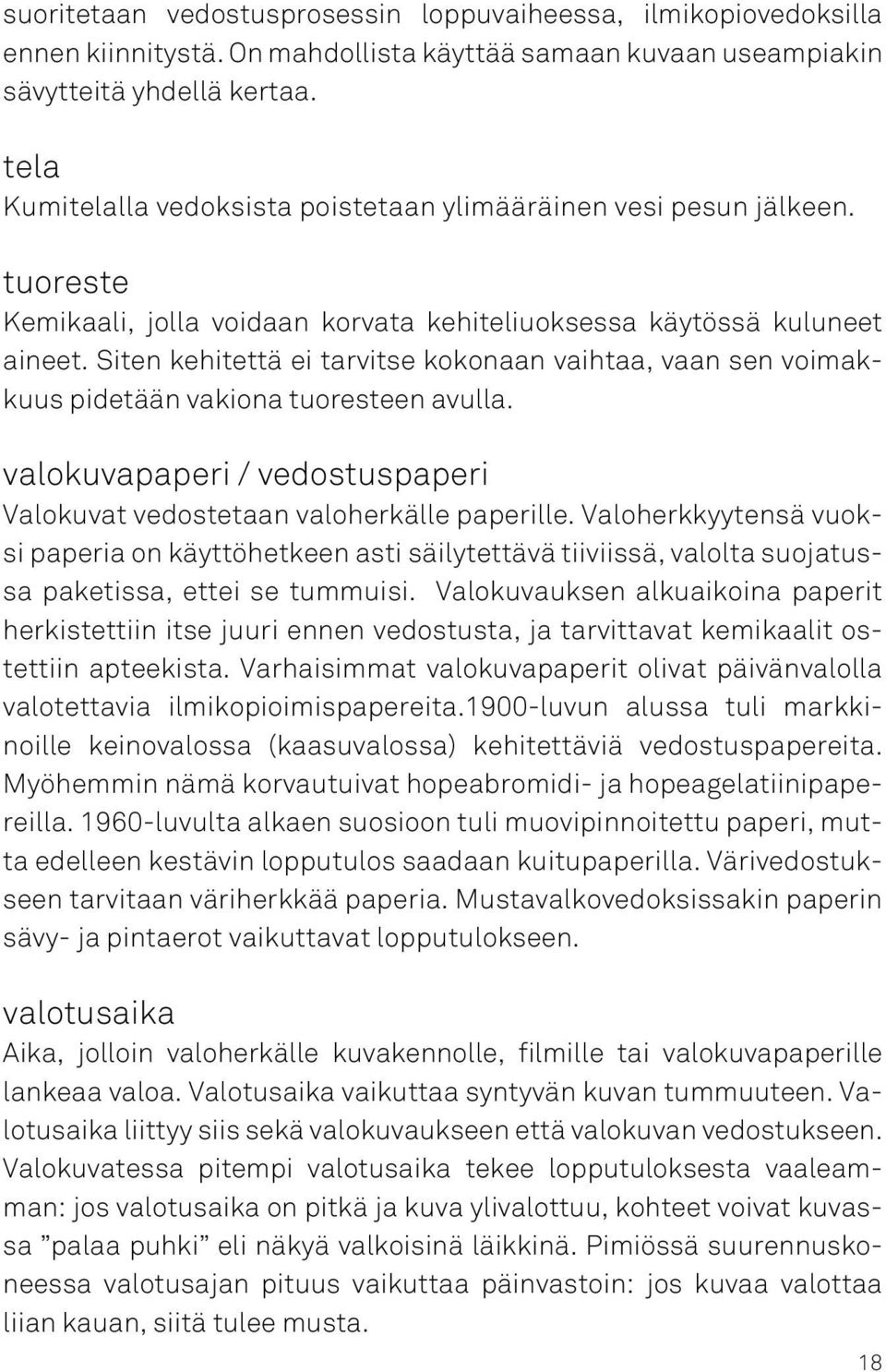 Siten kehitettä ei tarvitse kokonaan vaihtaa, vaan sen voimakkuus pidetään vakiona tuoresteen avulla. valokuvapaperi / vedostuspaperi Valokuvat vedostetaan valoherkälle paperille.