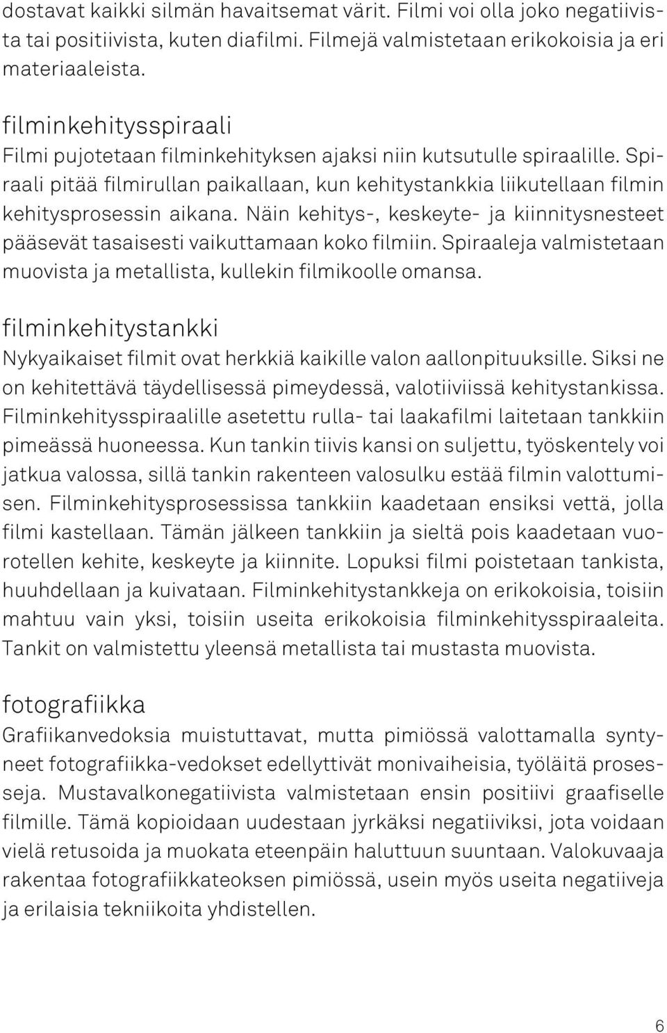 Näin kehitys-, keskeyte- ja kiinnitysnesteet pääsevät tasaisesti vaikuttamaan koko filmiin. Spiraaleja valmistetaan muovista ja metallista, kullekin filmikoolle omansa.