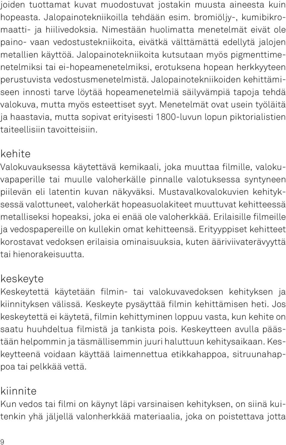 Jalopainotekniikoita kutsutaan myös pigmenttimenetelmiksi tai ei-hopeamenetelmiksi, erotuksena hopean herkkyyteen perustuvista vedostusmenetelmistä.