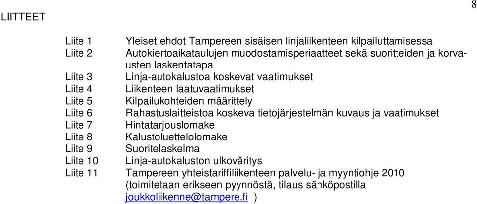 Rahastuslaitteistoa koskeva tietojärjestelmän kuvaus ja vaatimukset Liite 7 Hintatarjouslomake Liite 8 Kalustoluettelolomake Liite 9 Suoritelaskelma Liite 10