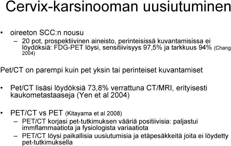 verrattuna CT/MRI, erityisesti kaukometastaaseja (Yen et al 2004) PET/CT vs PET (Kitayama et al 2008) PET/CT korjasi pet-tutkimuksen vääriä