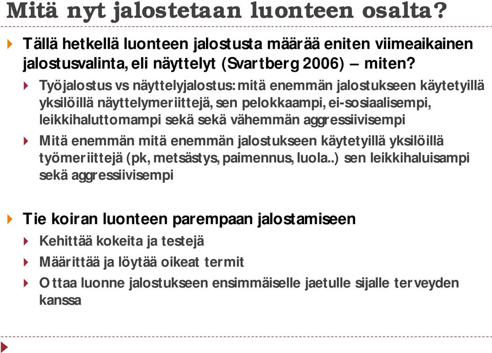 vähemmän aggressiivisempi Mitä enemmän mitä enemmän jalostukseen käytetyillä yksilöillä työmeriittejä (pk, metsästys, paimennus, luola.