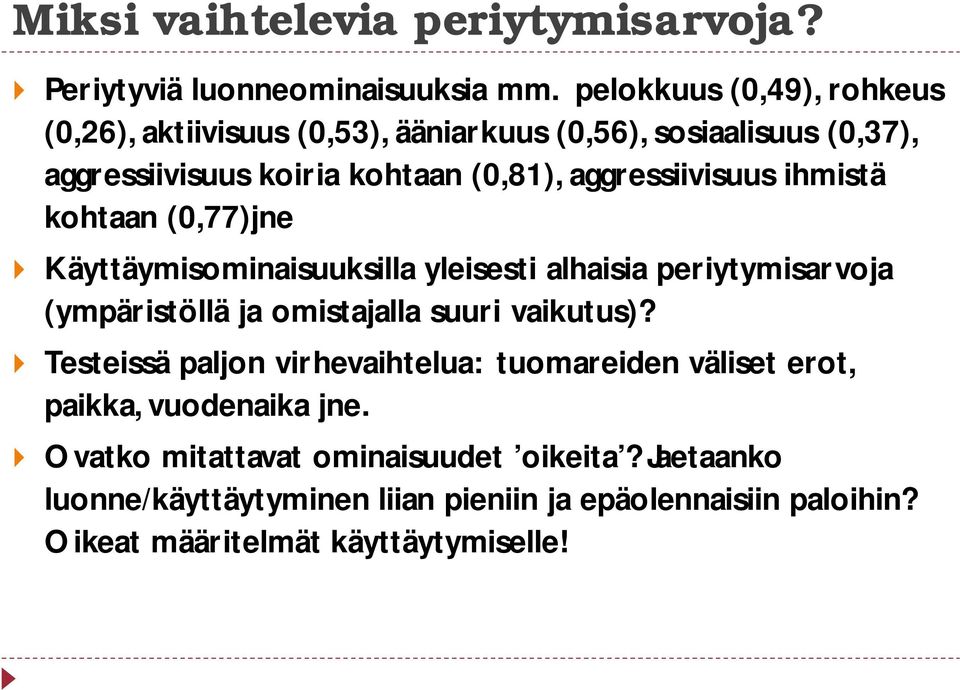 aggressiivisuus ihmistä kohtaan (0,77)jne Käyttäymisominaisuuksilla yleisesti alhaisia periytymisarvoja (ympäristöllä ja omistajalla suuri