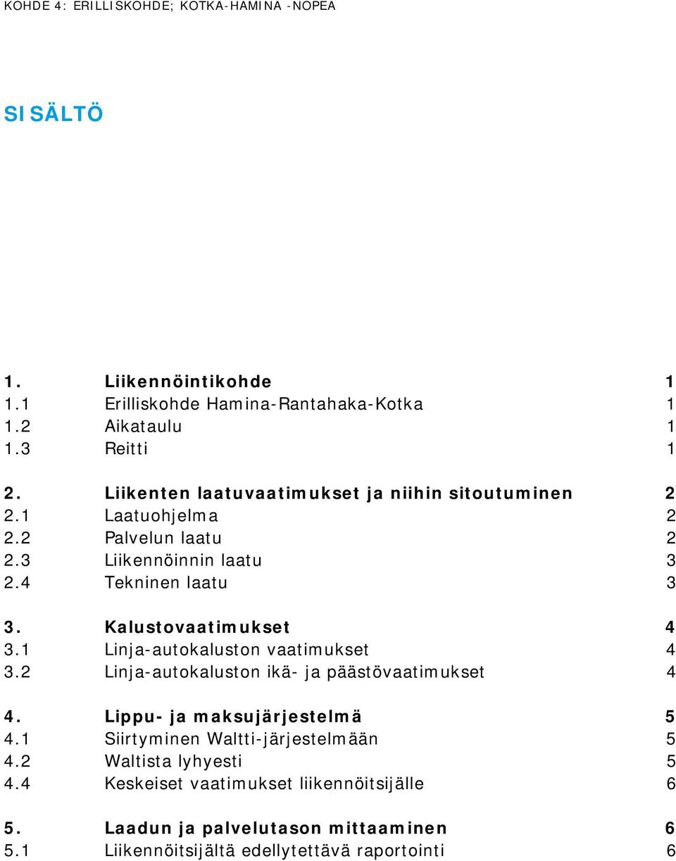 Kalustovaatimukset 4 3.1 Linja-autokaluston vaatimukset 4 3.2 Linja-autokaluston ikä- ja päästövaatimukset 4 4. Lippu- ja maksujärjestelmä 5 4.