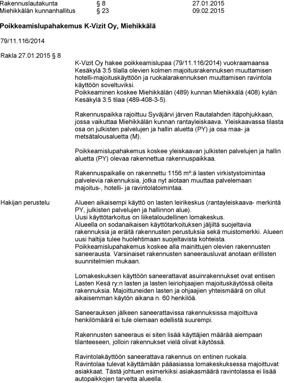 Poikkeaminen koskee Miehikkälän (489) kunnan Miehikkälä (408) kylän Kesäkylä 3:5 tilaa (489-408-3-5).
