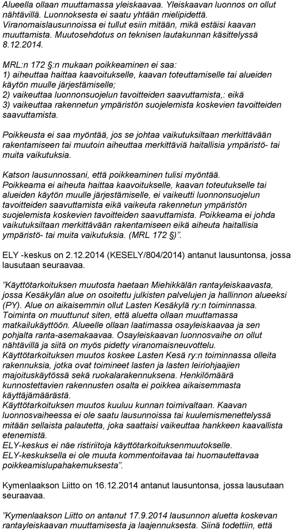 MRL:n 172 :n mukaan poikkeaminen ei saa: 1) aiheuttaa haittaa kaavoitukselle, kaavan toteuttamiselle tai alueiden käytön muulle järjestämiselle; 2) vaikeuttaa luonnonsuojelun tavoitteiden