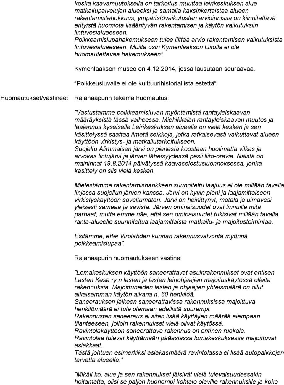 Muilta osin Kymenlaakson Liitolla ei ole huomautettavaa hakemukseen. Kymenlaakson museo on 4.12.2014, jossa lausutaan seuraavaa. Poikkeusluvalle ei ole kulttuurihistoriallista estettä.