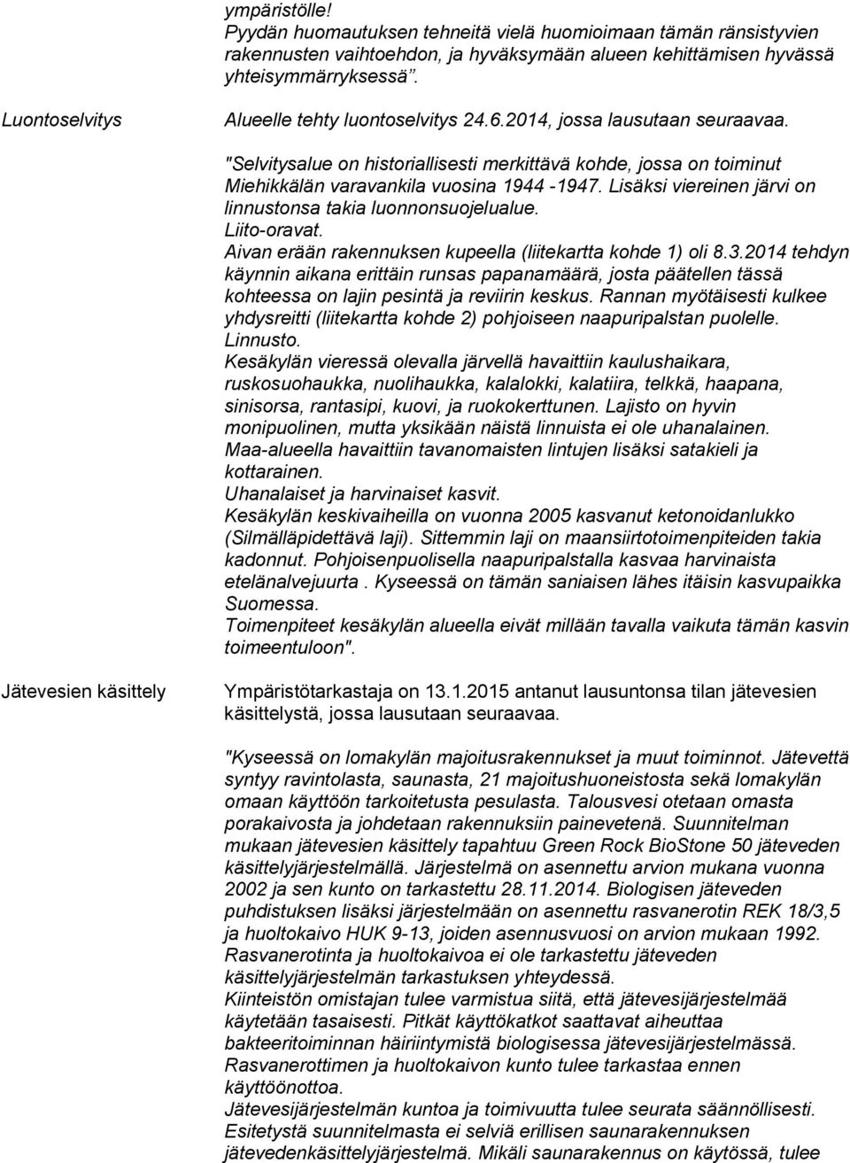 Lisäksi viereinen järvi on linnustonsa takia luonnonsuojelualue. Liito-oravat. Aivan erään rakennuksen kupeella (liitekartta kohde 1) oli 8.3.