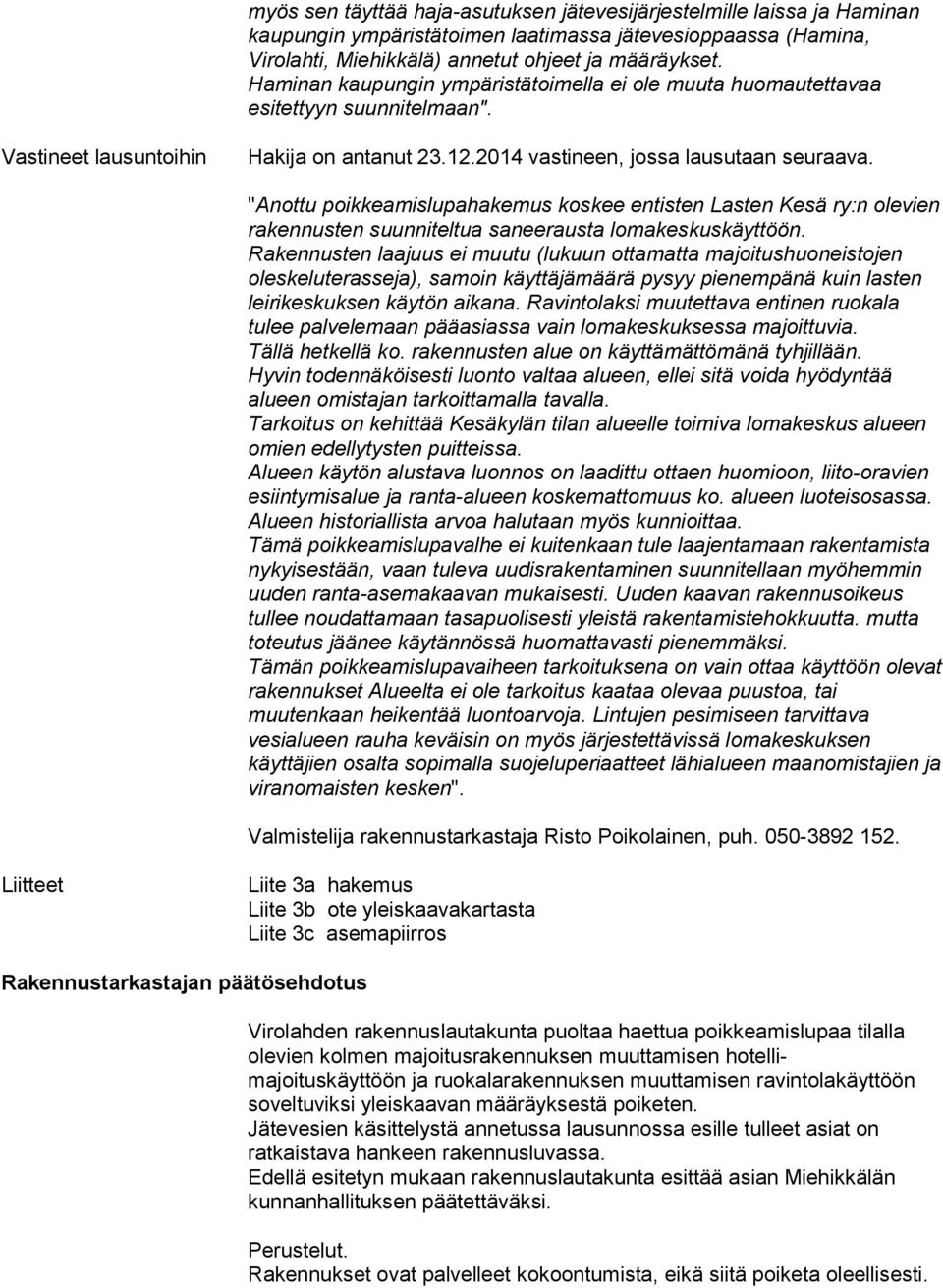 "Anottu poikkeamislupahakemus koskee entisten Lasten Kesä ry:n olevien rakennusten suunniteltua saneerausta lomakeskuskäyttöön.